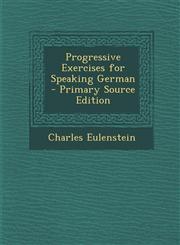 Progressive Exercises for Speaking German - Primary Source Edition,129568988X,9781295689880