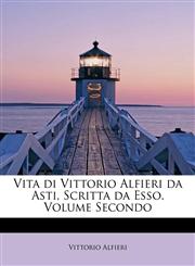 Vita di Vittorio Alfieri da Asti, Scritta da Esso. Volume Secondo,1241656479,9781241656478