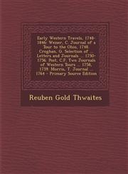 Early Western Travels, 1748-1846 Weiser, C. Journal of a Tour to the Ohio, 1748. Croghan, G. Selection of ... Letters and Journals ... 1750-1756. Pos,1287958427,9781287958420