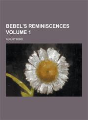 Bebel's Reminiscences Volume 1,123022419X,9781230224190
