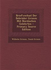 Briefwechsel Der Bebruder Grimm Mit Nordischen Gelehrten - Primary Source Edition,1295332914,9781295332915