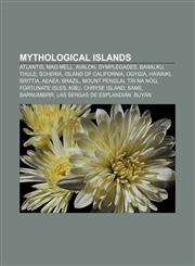 Mythological islands Atlantis, Mag Mell, Avalon, Symplegades, Baralku, Thule, Scheria, Island of California, Ogygia, Hawaiki, Brittia, Aeaea,1155372921,9781155372921