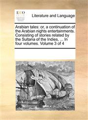 Arabian tales or, a continuation of the Arabian nights entertainments. Consisting of stories related by the Sultana of the Indies, ... In four volumes.   Volume 3 of 4,1171196490,9781171196495