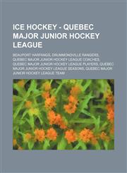 Ice Hockey - Quebec Major Junior Hockey League Beauport Harfangs, Drummondville Rangers, Quebec Major Junior Hockey League coaches, Quebec Major Junior Hockey League players, Quebec Major Junior Hockey League seasons, Quebec Major Junior Hockey League te,1234857839,9781234857837