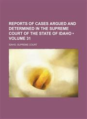Reports of Cases Argued and Determined in the Supreme Court of the State of Idaho (Volume 31),115428428X,9781154284287