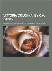 Vittoria Colonna [By C.A. Eaton],1230304649,9781230304649