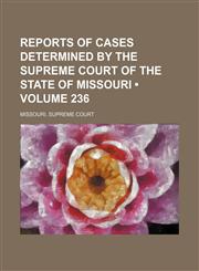 Reports of cases determined by the Supreme Court of the state of Missouri (Volume 236),1458965864,9781458965868