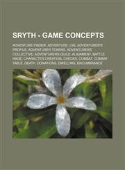 Sryth - Game Concepts Adventure Finder, Adventure Log, Adventurer's Profile, Adventurer Tokens, Adventurers' Collective, Adventurers Guild, Alignment, Battle Rage, Character Creation, Checks, Combat, Combat Table, Death, Donations, Dwelling, Encumbrance,,1234779986,9781234779986