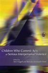 Children who Commit Acts of Serious Interpersonal Violence Messages for Best Practice,1843103842,9781843103844