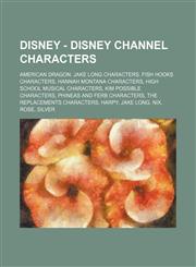 Disney - Disney Channel characters American Dragon: Jake Long characters, Fish Hooks characters, Hannah Montana characters, High School Musical characters, Kim Possible characters, Phineas and Ferb characters, The Replacements characters, Harpy, Jake Lon,1234828790,9781234828790
