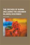 The orchids of Burma (including the Andaman Islands) described,1234204452,9781234204457