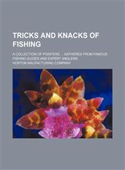 Tricks and knacks of fishing; a collection of pointers  gathered from famous fishing guides and expert anglers,1151664308,9781151664303
