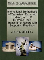 International Brotherhood of Teamsters, Etc. v. W. L. Mead, Inc. U.S. Supreme Court Transcript of Record with Supporting Pleadings,1270421778,9781270421771
