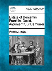 Estate of Benjamin Franklin, Dec'd. Argument Sur Demurrer,127507474X,9781275074743
