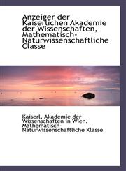 Anzeiger der Kaiserlichen Akademie der Wissenschaften, Mathematisch-Naturwissenschaftliche Classe,1110724632,9781110724635