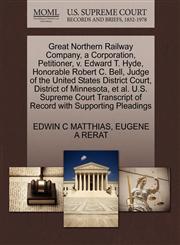 Great Northern Railway Company, a Corporation, Petitioner, v. Edward T. Hyde, Honorable Robert C. Bell, Judge of the United States District Court, District of Minnesota, et al. U.S. Supreme Court Transcript of Record with Supporting Pleadings,1270431250,9781270431251