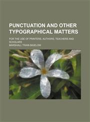 Punctuation and other typographical matters; for the use of printers, authors, teachers and scholars,1151645141,9781151645142