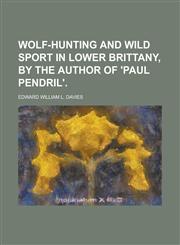 Wolf-hunting and wild sport in Lower Brittany, by the author of 'Paul Pendril',123008729X,9781230087290