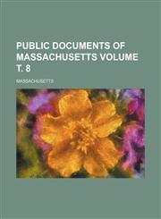 Public Documents of Massachusetts Volume . 8,1236505581,9781236505583