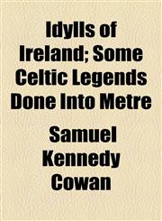 Idylls of Ireland; Some Celtic Legends Done Into Metre,1154457591,9781154457599