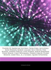 Articles On Players Of American Football From Iowa, including Kurt Warner, Robert Gallery, Kyle Orton, Dan Koppen, Darren Sproles, Josh Stamer, Aaron Kampman, Eddie Berlin, Casey Wiegmann, Dennis Gibson, Duane Benson, Larry Ball,1243816406,9781243816405
