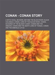 Conan - Conan story A Witch Shall Be Born, Beyond the Black River, Black Colossus, Conan, Lord of the Black River, Conan, Scourge of the Bloody Coast, Conan and the Amazon, Conan and the Death Lord of Thanza, Conan and the Emerald Lotus, Conan and the Go,1234738074,9781234738075