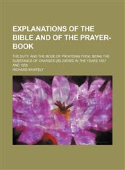 Explanations of the Bible and of the Prayer-Book; The Duty, and the Mode of Providing Them, Being the Substance of Charges Delivered in the Years 1857 and 1858,1154479633,9781154479638