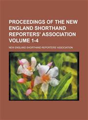 Proceedings of the New England Shorthand Reporters' Association Volume 1-4,123009573X,9781230095738