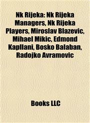 Nk Rijeka Nk Rijeka Managers, Nk Rijeka Players, Miroslav Blažević, Mihael Mikić, Edmond Kapllani, Boško Balaban, Radojko Avramović,1157887821,9781157887829