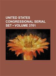 United States Congressional Serial Set (Volume 3701 ),1235753522,9781235753527