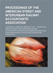 Proceedings of the American Street and Interurban Railway Accountants' Association; Containing a Complete Report of the Convention,1150155639,9781150155635