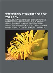 Water infrastructure of New York City Catskill|Delaware Watersheds, Croton Watershed, Delaware River, Esopus Creek, Croton Aqueduct,1156967422,9781156967423