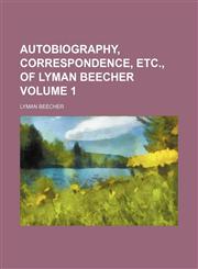 Autobiography, correspondence, etc., of Lyman Beecher Volume 1,1151271845,9781151271846
