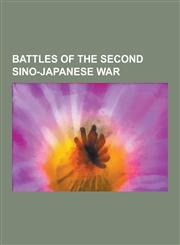 Battles of the Second Sino-Japanese War Battle of Nanking, Battle of Changsha, Battle of Shanghai, 1939-1940 Winter Offensive, Pacification of Manchu,1230491988,9781230491981