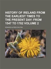 History of Ireland from the Earliest Times to the Present Day Volume 2;  From 1547 to 1782,115074605X,9781150746055