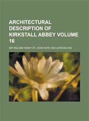 Architectural Description of Kirkstall Abbey Volume 16,1231245816,9781231245811