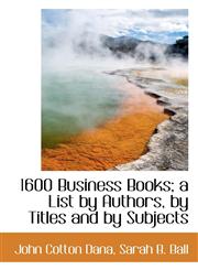 1600 Business Books; a List by Authors, by Titles and by Subjects,1113583088,9781113583086