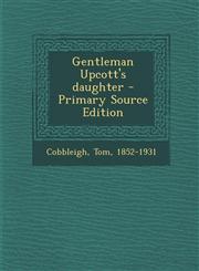 Gentleman Upcott's daughter - Primary Source Edition,129403832X,9781294038320