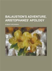Balaustion's adventure. Aristophanes' apology,1236914104,9781236914101