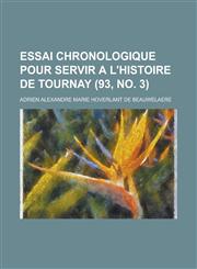 Essai Chronologique Pour Servir A L'Histoire de Tournay (93, No. 3 ),1153571080,9781153571081