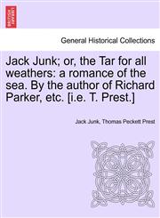 Jack Junk; or, the Tar for all weathers a romance of the sea. By the author of Richard Parker, etc. [i.e. T. Prest.],1241374287,9781241374280