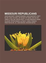 Missouri Republicans John Ashcroft, Ginger Rogers, John Danforth, Matt Blunt, Carl Schurz, Jim Talent, Kit Bond, Roy Blunt, James S. Rollins,1155224574,9781155224572