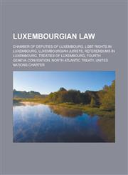 Luxembourgian law Chamber of Deputies of Luxembourg, LGBT rights in Luxembourg, Luxembourgian jurists, Referendums in Luxembourg, Treaties of Luxembourg, Fourth Geneva Convention, North Atlantic Treaty, United Nations Charter,1157872468,9781157872467
