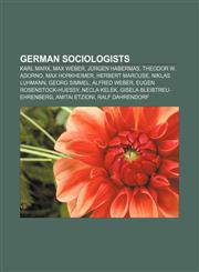 German sociologists Karl Marx, Max Weber, Jürgen Habermas, Theodor W. Adorno, Max Horkheimer, Herbert Marcuse, Niklas Luhmann, Georg Simmel,1155704347,9781155704340