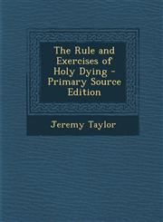 Rule and Exercises of Holy Dying,1289505616,9781289505615