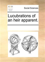 Lucubrations of an heir apparent.,1170339808,9781170339800