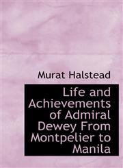 Life and Achievements of Admiral Dewey From Montpelier to Manila,1116836076,9781116836073