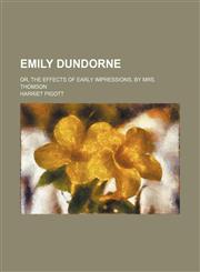Emily Dundorne; Or, the Effects of Early Impressions, by Mrs. Thomson,1459047338,9781459047334