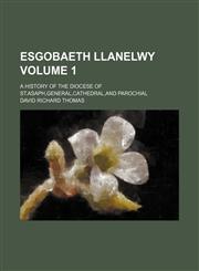 Esgobaeth Llanelwy Volume 1; A history of the diocese of St.Asaph,general,cathedral,and parochial,1150440694,9781150440694