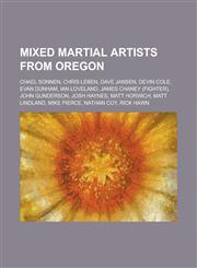 Mixed Martial Artists from Oregon Chael Sonnen, Chris Leben, Dave Jansen, Devin Cole, Evan Dunham, Ian Loveland, James Chaney (Fighter), John Gunders,1230768211,9781230768212